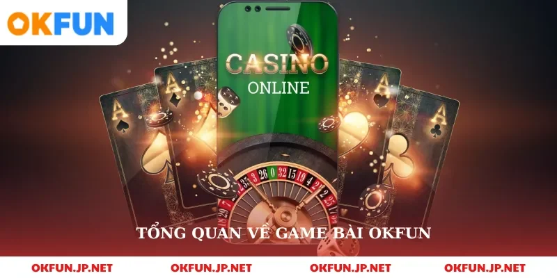 Tổng quan về game bài okfun